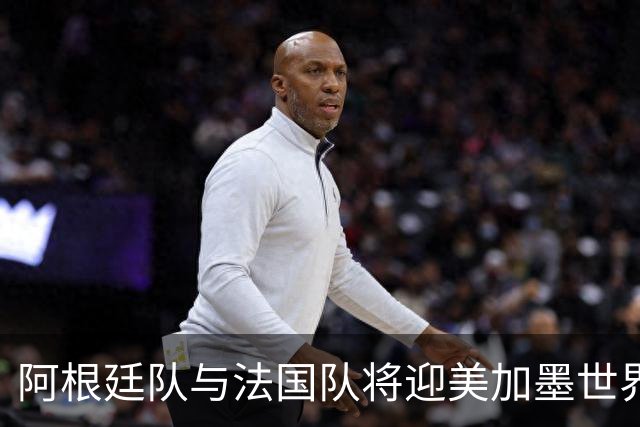 阿根廷队与法国队将迎美加墨世界杯首秀